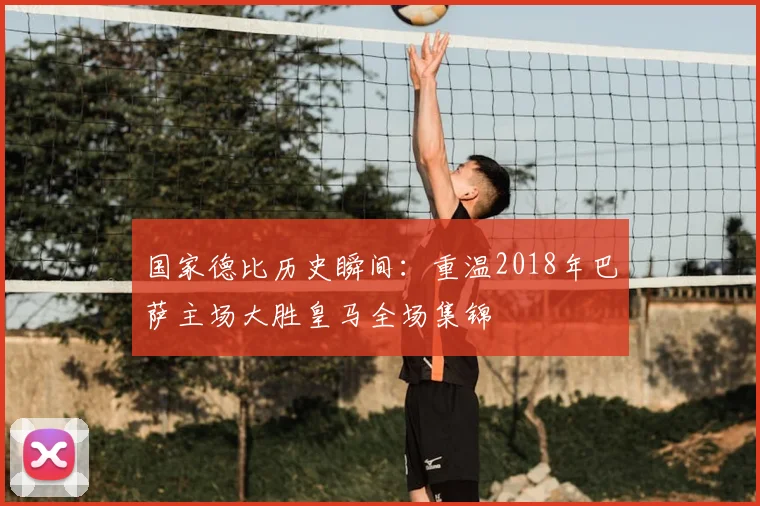 国家德比历史瞬间：重温2018年巴萨主场大胜皇马全场集锦